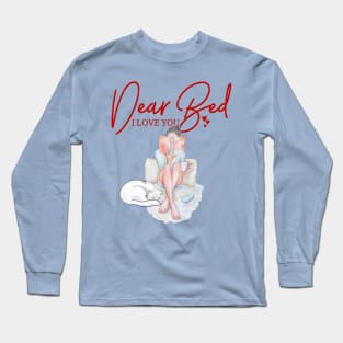 Dear Bed I love you Long Sleeve T-Shirt